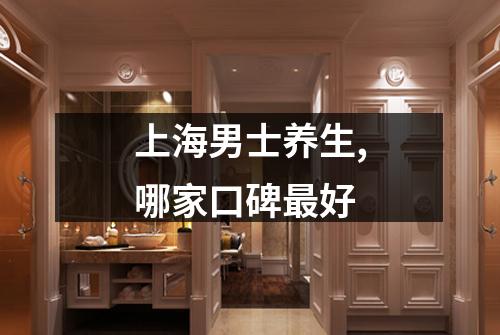 上海男士养生,哪家口碑最好