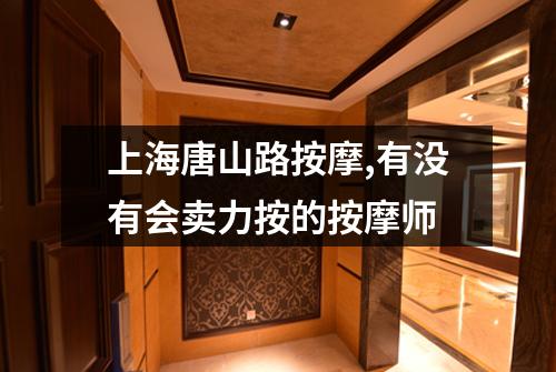 上海唐山路按摩,有没有会卖力按的按摩师