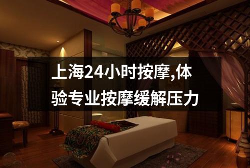 上海24小时按摩,体验专业按摩缓解压力