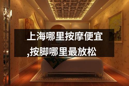 上海哪里按摩便宜,按脚哪里最放松