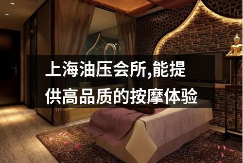 上海油压会所,能提供高品质的按摩体验