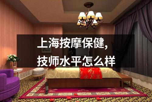 上海按摩保健,技师水平怎么样