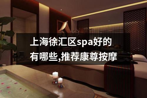 上海徐汇区spa好的有哪些,推荐康尊按摩