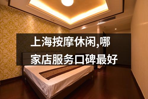 上海按摩休闲,哪家店服务口碑最好
