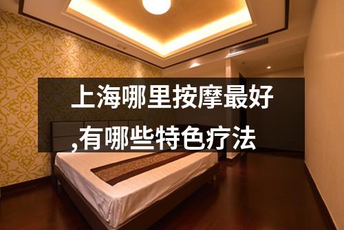 上海哪里按摩最好,有哪些特色疗法