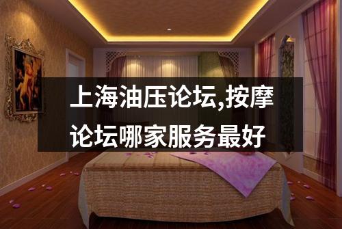 上海油压论坛,按摩论坛哪家服务最好