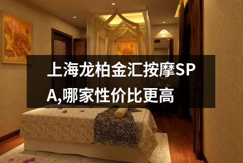 上海龙柏金汇按摩SPA,哪家性价比更高