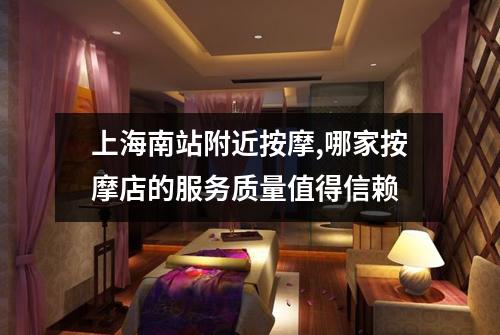 上海南站附近按摩,哪家按摩店的服务质量值得信赖