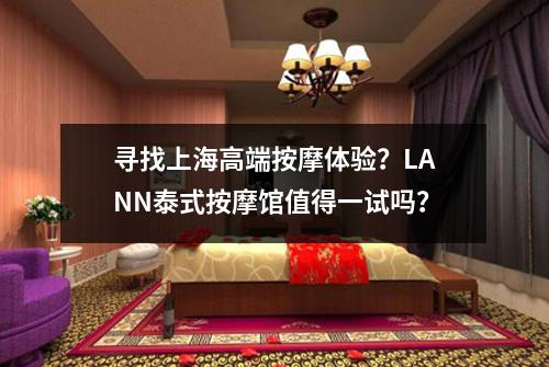 寻找上海高端按摩体验？LANN泰式按摩馆值得一试吗？