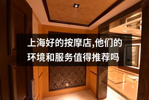 上海好的按摩店,他们的环境和服务值得推荐吗
