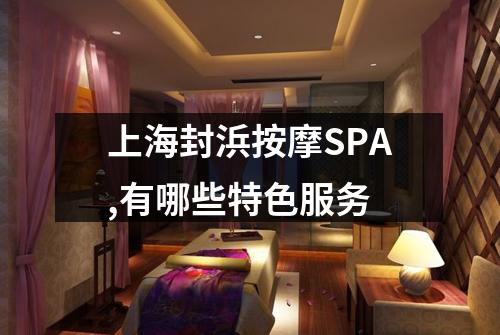 上海封浜按摩SPA,有哪些特色服务
