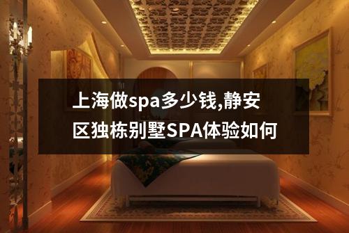 上海做spa多少钱,静安区独栋别墅SPA体验如何