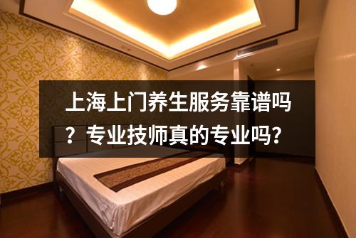 上海上门养生服务靠谱吗？专业技师真的专业吗？
