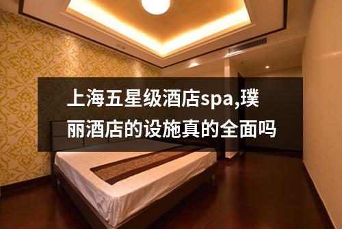 上海五星级酒店spa,璞丽酒店的设施真的全面吗