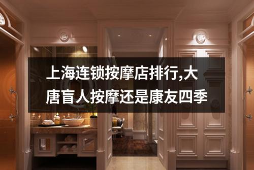 上海连锁按摩店排行,大唐盲人按摩还是康友四季