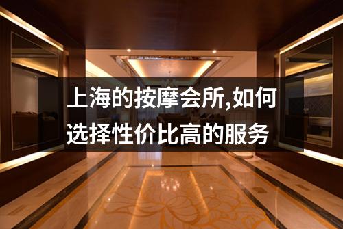 上海的按摩会所,如何选择性价比高的服务
