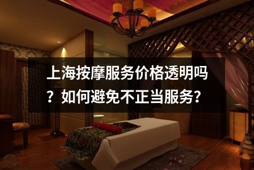 上海按摩服务价格透明吗？如何避免不正当服务？