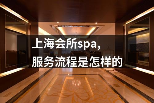 上海会所spa,服务流程是怎样的
