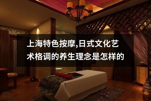 上海特色按摩,日式文化艺术格调的养生理念是怎样的