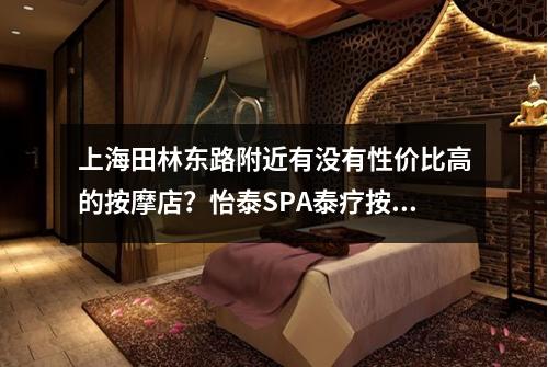 上海田林东路附近有没有性价比高的按摩店？怡泰SPA泰疗按摩体验如何？