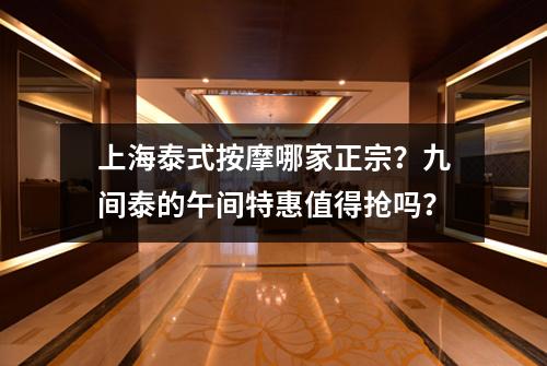 上海泰式按摩哪家正宗？九间泰的午间特惠值得抢吗？