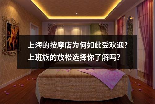 上海的按摩店为何如此受欢迎？上班族的放松选择你了解吗？