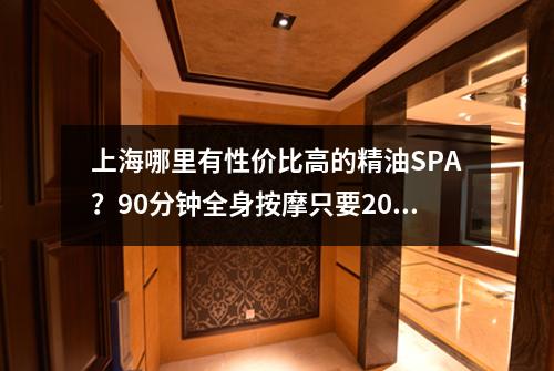 上海哪里有性价比高的精油SPA？90分钟全身按摩只要208元？
