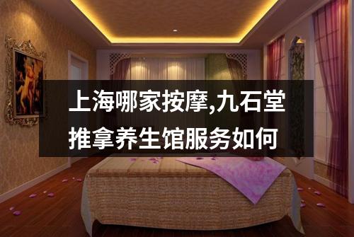 上海哪家按摩,九石堂推拿养生馆服务如何