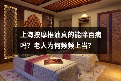 上海按摩推油真的能除百病吗？老人为何频频上当？