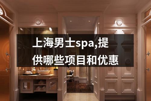 上海男士spa,提供哪些项目和优惠