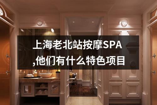 上海老北站按摩SPA,他们有什么特色项目
