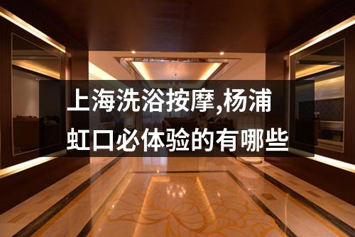 上海洗浴按摩,杨浦虹口必体验的有哪些