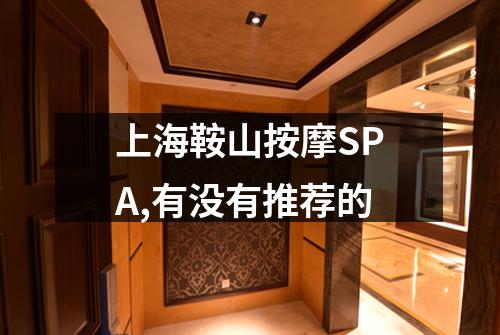 上海鞍山按摩SPA,有没有推荐的