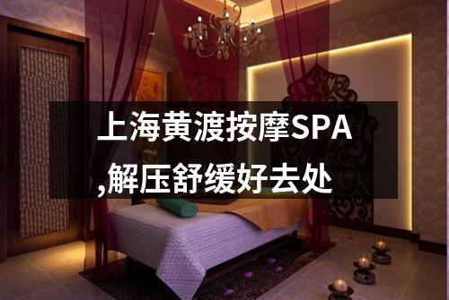 上海黄渡按摩SPA,解压舒缓好去处