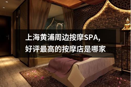 上海黄浦周边按摩SPA,好评最高的按摩店是哪家