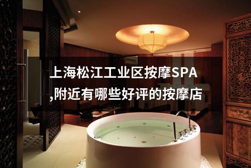 上海松江工业区按摩SPA,附近有哪些好评的按摩店
