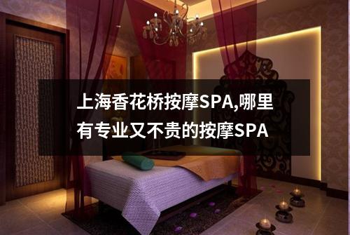 上海香花桥按摩SPA,哪里有专业又不贵的按摩SPA