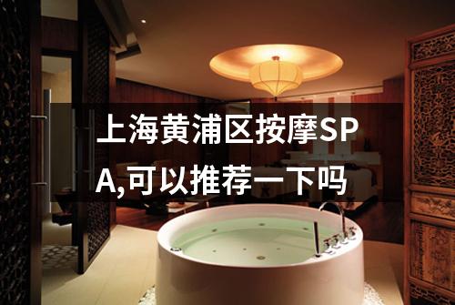 上海黄浦区按摩SPA,可以推荐一下吗