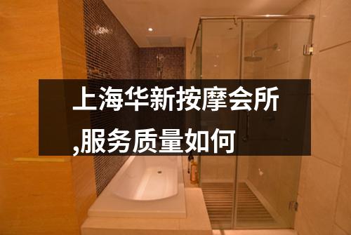 上海华新按摩会所,服务质量如何