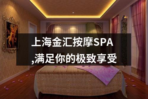 上海金汇按摩SPA,满足你的极致享受