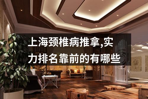 上海颈椎病推拿,实力排名靠前的有哪些