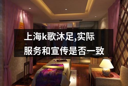 上海k歌沐足,实际服务和宣传是否一致